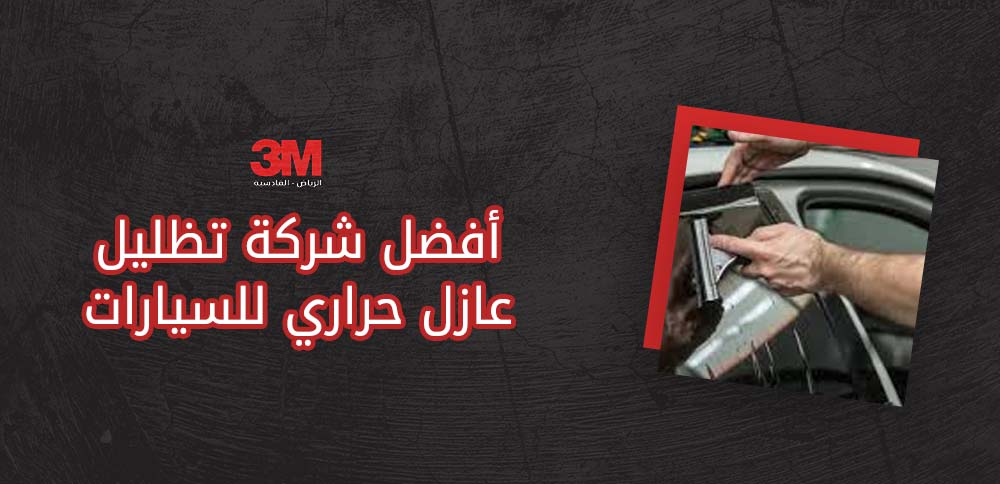 أفضل شركة تظليل عازل حراري للسيارات